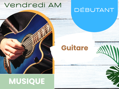 MUSIQUE - Cours d'initiation &agrave; la guitare niveau D&Eacute;BUTANT &lpar;Vendredi&comma; 10 h&rpar;